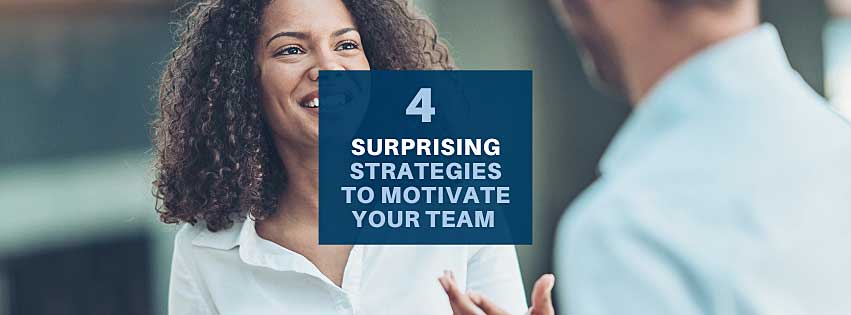 4 surprising strategies to motivate your team.
